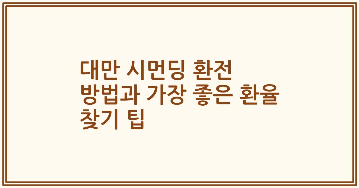대만 시먼딩 환전 방법과 가장 좋은 환율 찾기 팁