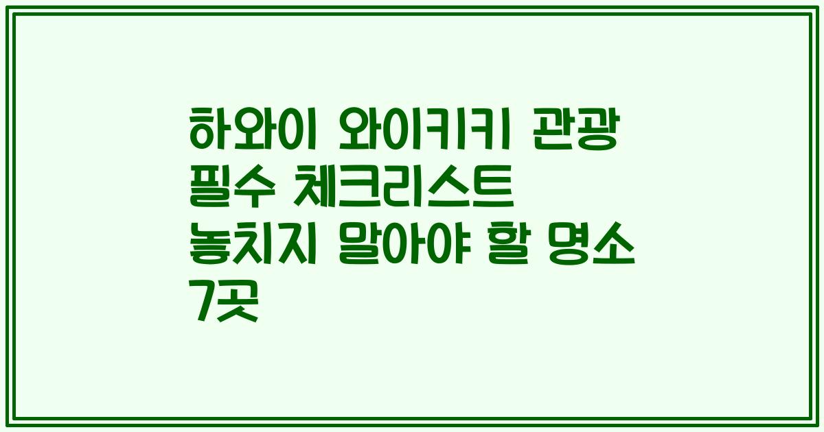 하와이 와이키키 관광 필수 체크리스트 놓치지 말아야 할 명소 7곳