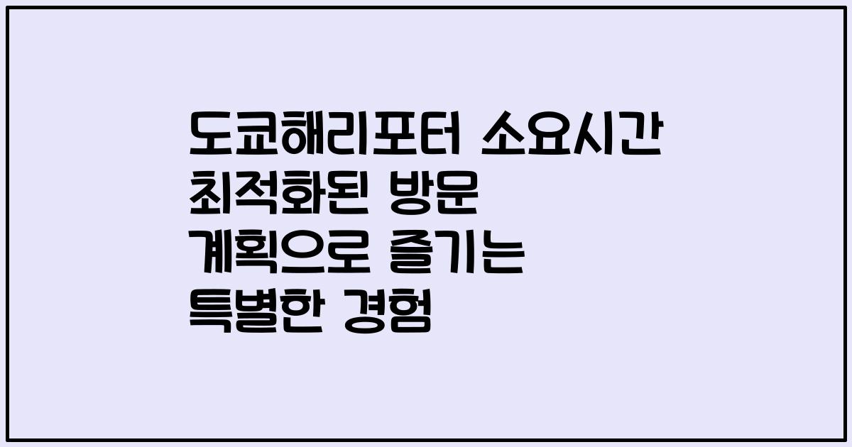 도쿄해리포터 소요시간 최적화된 방문 계획으로 즐기는 특별한 경험
