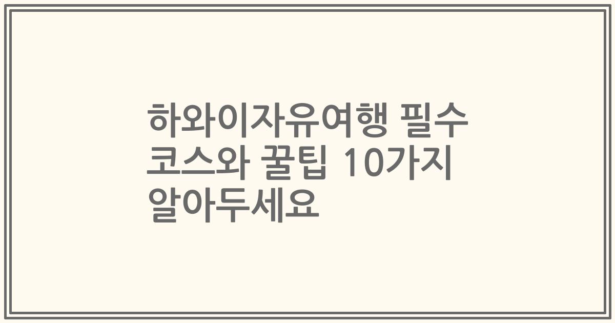 하와이자유여행 필수 코스와 꿀팁 10가지 알아두세요
