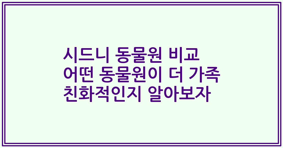 시드니 동물원 비교 어떤 동물원이 더 가족 친화적인지 알아보자