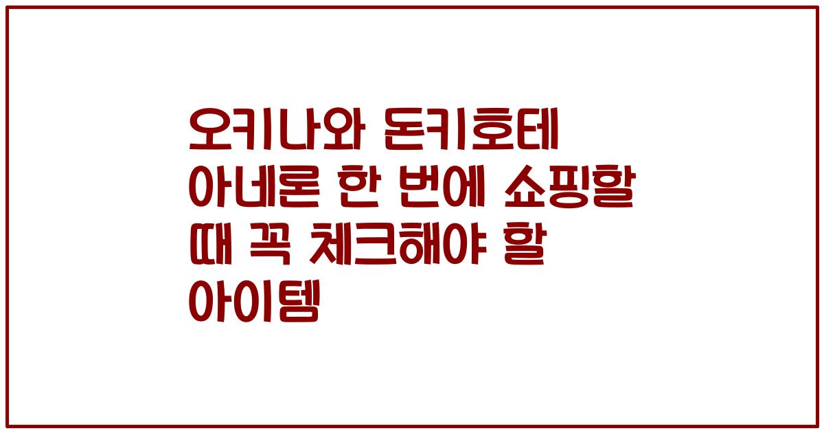 오키나와 돈키호테 아네론 한 번에 쇼핑할 때 꼭 체크해야 할 아이템