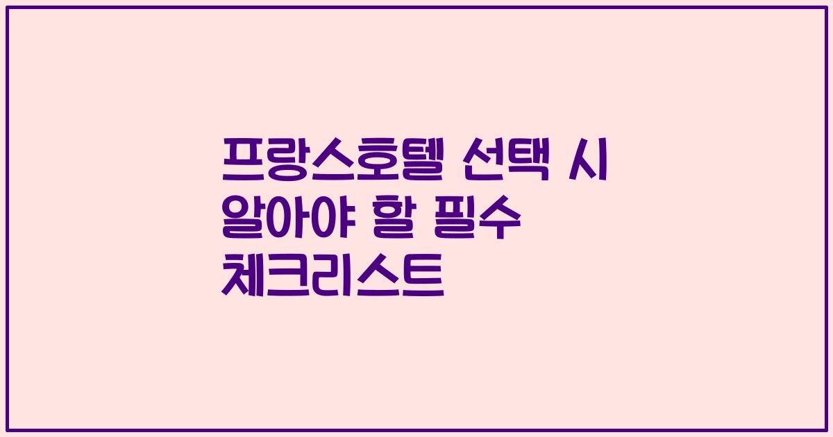 프랑스호텔 선택 시 알아야 할 필수 체크리스트