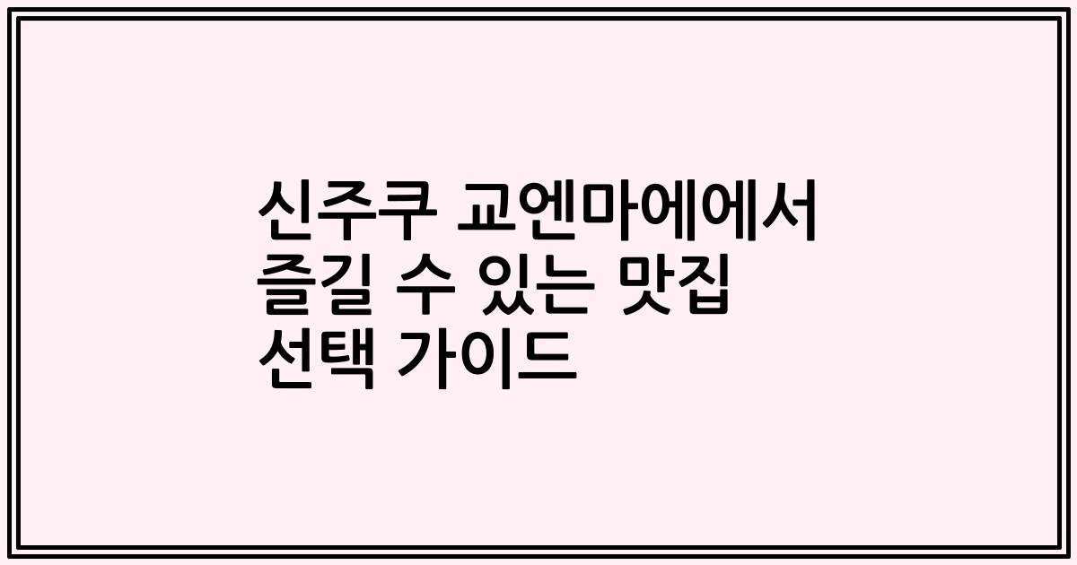 신주쿠 교엔마에에서 즐길 수 있는 맛집 선택 가이드