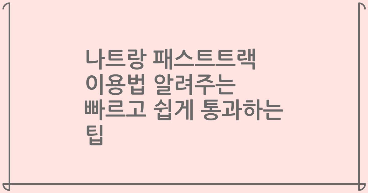나트랑 패스트트랙 이용법 알려주는 빠르고 쉽게 통과하는 팁