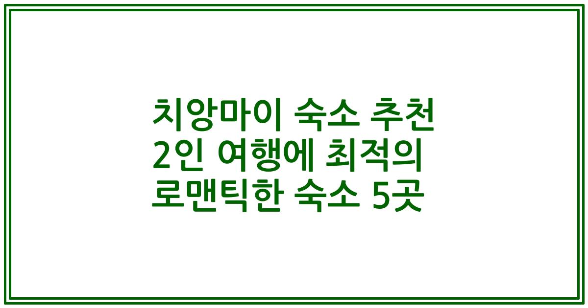치앙마이 숙소 추천 2인 여행에 최적의 로맨틱한 숙소 5곳