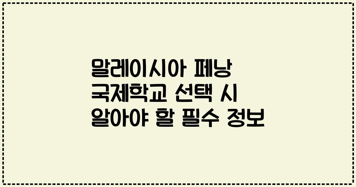 말레이시아 페낭 국제학교 선택 시 알아야 할 필수 정보