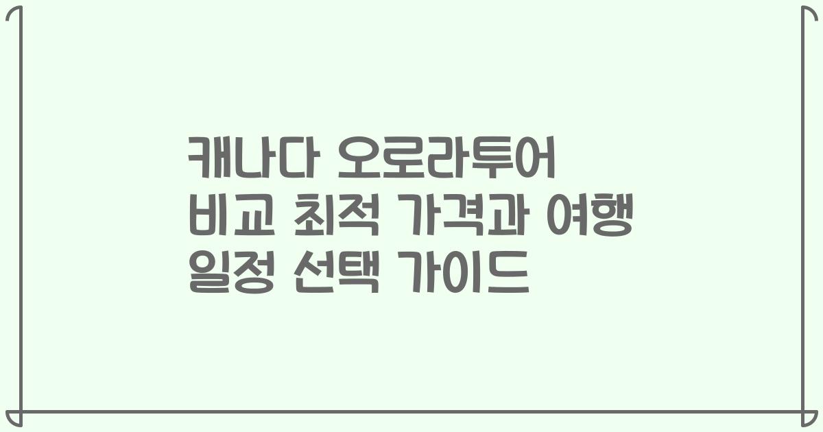 캐나다 오로라투어 비교 최적 가격과 여행 일정 선택 가이드