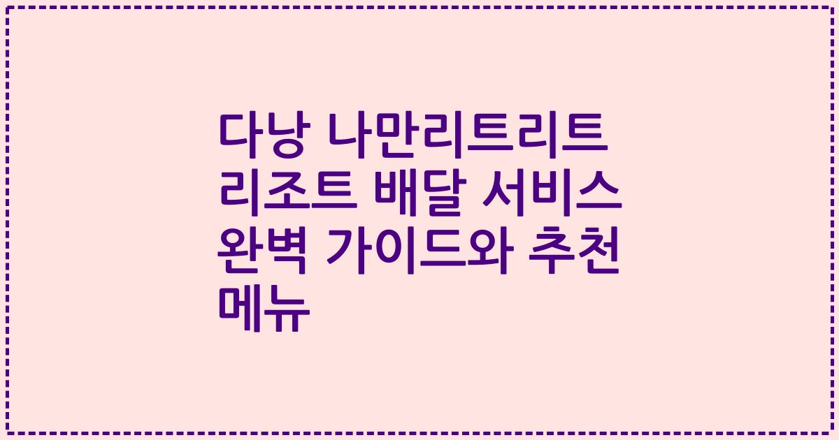 다낭 나만리트리트 리조트 배달 서비스 완벽 가이드와 추천 메뉴