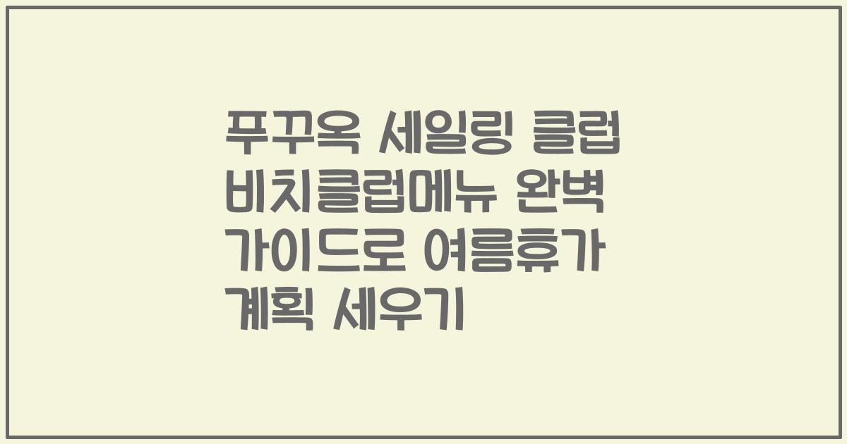 푸꾸옥 세일링 클럽 비치클럽메뉴 완벽 가이드로 여름휴가 계획 세우기