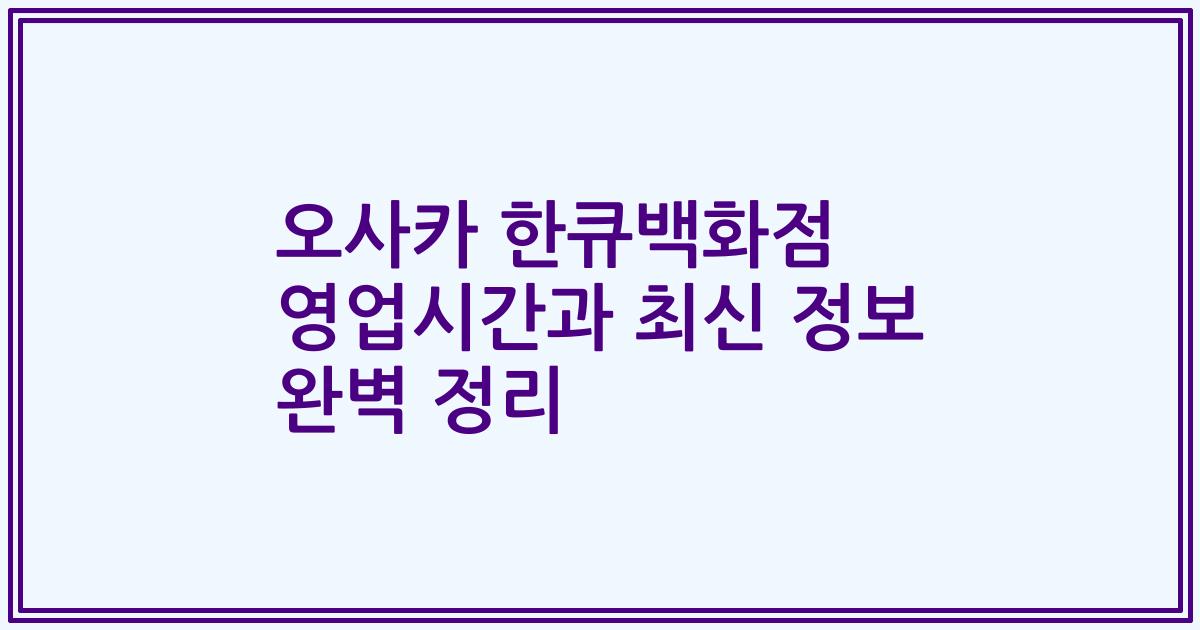 오사카 한큐백화점 영업시간과 최신 정보 완벽 정리