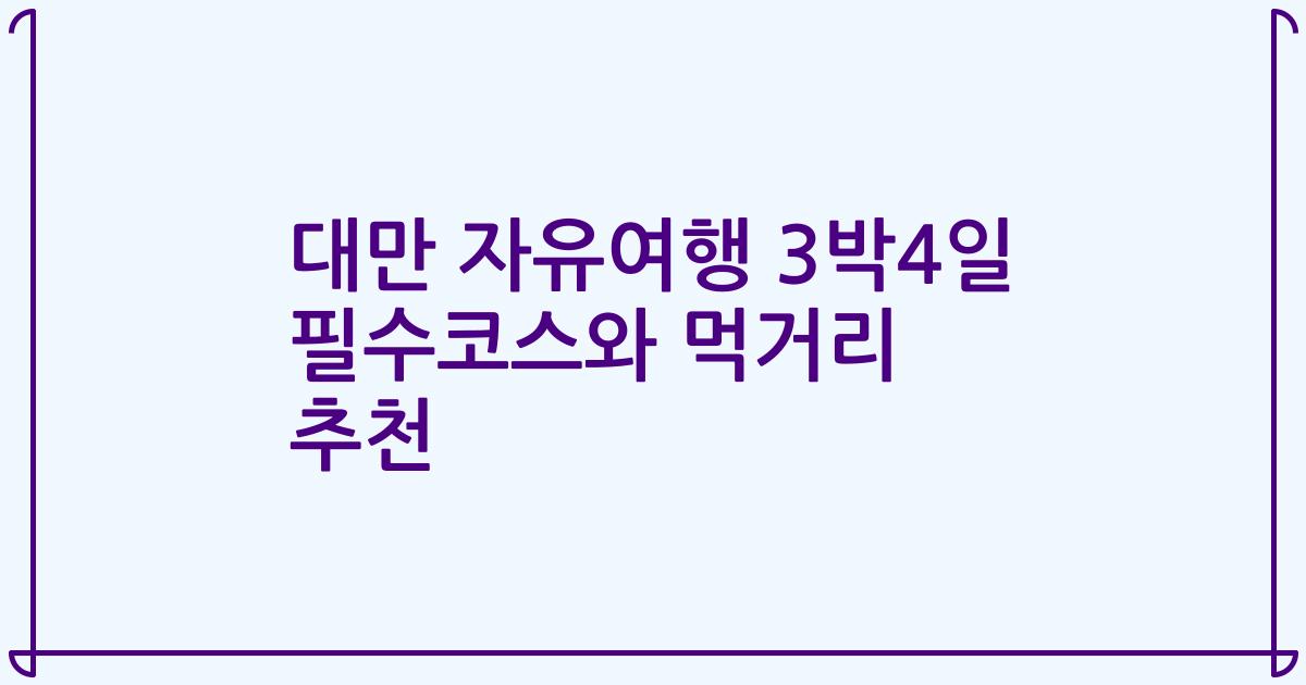 대만 자유여행 3박4일 필수코스와 먹거리 추천